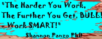 The Harder You Work, the Further You Get. BULL! - Work SMART! Shannon Panzo PhD